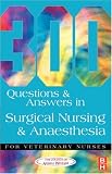 300 Questions and Answers in Surgical Nursing and Anaesthesia for Veterinary Nurses (Veterinary Nursing: 300 Questions & Answers)