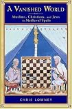 A Vanished World: Muslims, Christians, and Jews in Medieval Spain