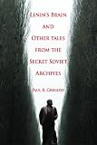 Lenins Brain and Other Tales from the Secret Soviet Archives