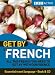 Get by in French: All the French You Need to Get by With Confidence