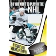 So You Want to Play in the NHL : A Guide for Young Players