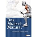 Das Muskel-Manual: Der ultimative Trainings-Guide