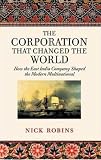 The Corporation that Changed the World: How the East India Company Shaped the Modern Multi