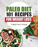 Paleo Diet: 101 Recipes For Weight Loss (Timothy Pyke's Top Recipes For Rapid Weight Loss, Good Nutrition and Healthy Living)
