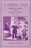 A Moral Tale: Children's Fiction & American Culture, 1820-1860