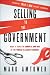 Selling to the Government: What It Takes to Compete and Win in the World's Largest Market