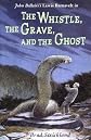 The Whistle, the Grave, and the Ghost
