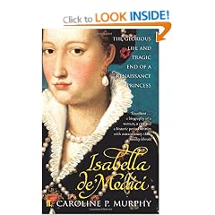 Isabella de'Medici: The Glorious Life and Tragic End of a Renaissance Princess