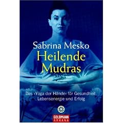 Heilende Mudras: Das 'Yoga der H�nde' f�r Gesundheit, Lebensenergie und Erfolg