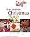 Canadian Living The Complete Christmas Book: The All-You-Need Guide to a Memorable Christmas with Recipes, Crafts and Decorating Ideas