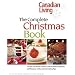 Canadian Living The Complete Christmas Book: The All-You-Need Guide to a Memorable Christmas with Recipes, Crafts and Decorating Ideas
