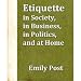 Etiquette: In Society, in Business, in Politics and at Home!  A Classic By Emily Post!  AAA+++