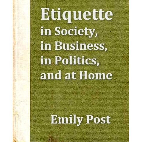 Etiquette: In Society, in Business, in Politics and at Home!  A Classic By Emily Post!  AAA+++