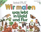 Wir malen, was lebt in Wald und Flur - Berthold Faust