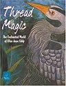 Thread Magic: The Enchanted World of Ellen Anne Eddy