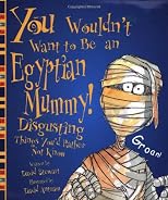 You Wouldn't Want to Be an Egyptian Mummy!