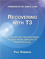 Recovering with T3: My Journey from Hypothyroidism to Good Health Using the T3 Thyroid Hormone