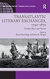 Transatlantic literary exchanges, 1790-1870 : gender, race, and nation