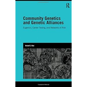【クリックで詳細表示】Community Genetics and Genetic Alliances： Eugenics， Carrier Testing， and Networks of Risk (Genetics and Society)： Aviad E. Raz： 洋書