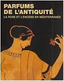 Parfums de l Antiquité : La rose et l encens en Méditerranée