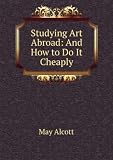 Studying Art Abroad: And How to Do It Cheaply