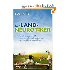 Der Landneurotiker: Wie ein �berzeugter St�dter seiner Frau zuliebe aufs Land zog und  dort mit 40 Tieren sein Gl�ck fand