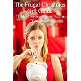 The Frugal Christmas Gift Guide: Holiday Shopping Without Busting Your Budget ~ Brian Carr