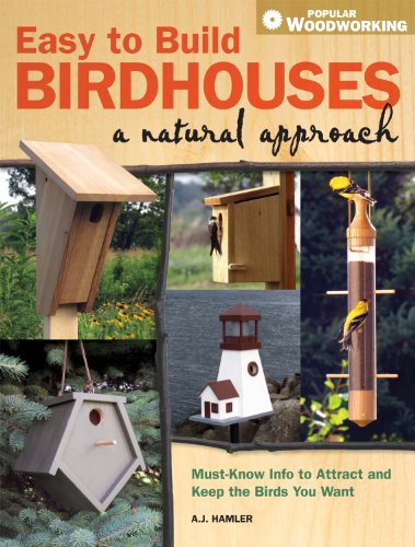 Easy to Build Birdhouses - A Natural Approach: Must Know Info to Attract and Keep the Birds You Want (Popular Woodworking)
