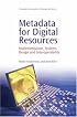 Metadata for Digital Resources: Implementation, Systems Design and Interoperability