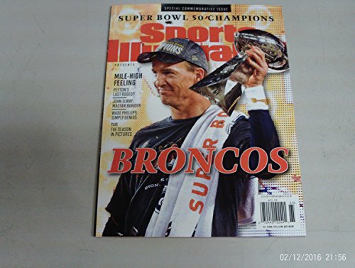 SPORTS ILLUSTRATED 2016 DENVER BRONCOS SUPER BOWL 50 SPECIAL COMMEMORATIVE ISSUE. PEYTON MANNING ON COVER. MILE-HIGH FEELING. PEYTON'S LAST RODEO? JOHN ELWAY:MASTER BUILDER. WADE PHILLIPS:SIMPLY GENIUS. PLUS:THE SEASON IN PICTURES.
