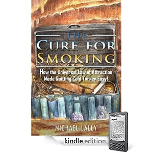 The Cure for Smoking: How the Universal Law of Attraction Made Quitting Cold Turkey Easy!