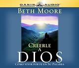 Creerle A Dios (Believing God): Como Vivir Por Fe En Su Palabra (Spanish Edition)