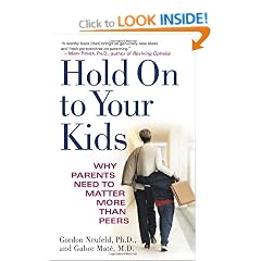 Hold on to Your Kids: Why Parents Need to Matter More Than Peers