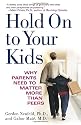 Hold on to Your Kids: Why Parents Need to Matter More Than Peers