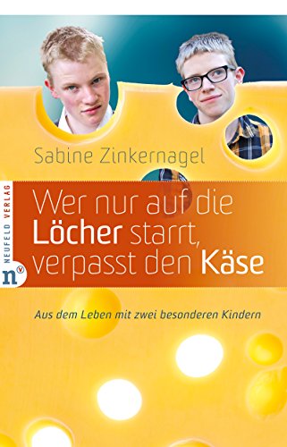 Wer nur auf die Löcher starrt, verpasst den Käse: Aus dem Leben mit zwei besonderen Kindern (German Edition)