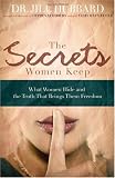 The Secrets Women Keep: What Women Hide and the Truth that Brings Them Freedom