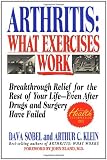 Arthritis, What Exercises Work: Breakthrough Relief For The Rest Of Your Life, Even After Drugs & Surgery Have Failed
