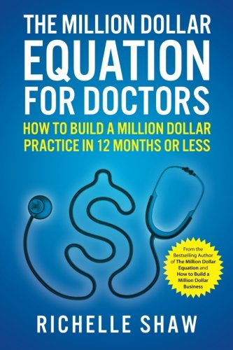 The Million Dollar Equation for Doctors: How to Build a Million Dollar Practice in 12 Months or Less
