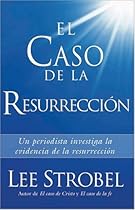El Caso de la Resurreccion: Un periodista investiga la evidencia de la resurreccion (Spanish Edition) El Caso de la Resurreccion: Un periodista investiga la evidencia de la resurreccion (Spanish Edition)