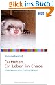 Frettchen - Ein Leben im Chaos: Erlebnisbericht einer Frettchenhalterin