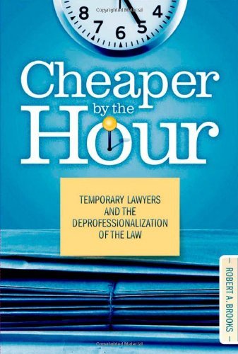 Cheaper by the Hour: Temporary Lawyers and the Deprofessionalization of the Law