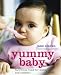 Yummy Baby: The Essential First Nutrition Bible and Cookbook