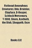 Fictional Amorphous Creatures: Odo, Brainiac, Clayface, D-Reaper, Schlock Mercenary, T-1000, Sharn, Azathoth, the Blob, Shoggoth, Ooze-
