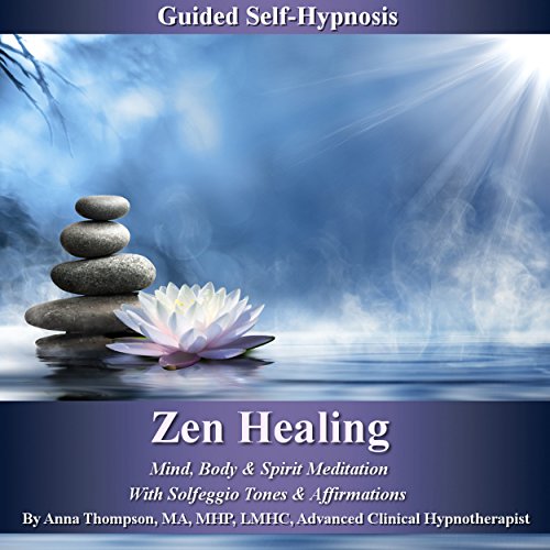 Zen Healing Guided Self-Hypnosis: Mind, Body, & Spirit Meditation with Solfeggio Tones & Affirmations - Anna Thompson