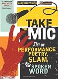 Take the Mic: The Art of Performance Poetry, Slam, and the Spoken Word (A Poetry Speaks Experience) unknown Edition by Smith, Marc Kelly, Kraynak, Joe (2009)