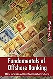Fundamentals Of Offshore Banking: How To Open Accounts Almost Anywhere