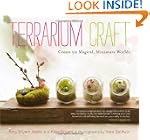 Terrarium Craft: Create 50 Magical, M...