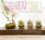 Terrarium Craft: Create 50 Magical, M...