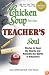 Chicken Soup for the Teacher's Soul: Stories to Open the Hearts and Rekindle the Spirit of Educators