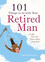 101 Things to Do with Your Retired Man